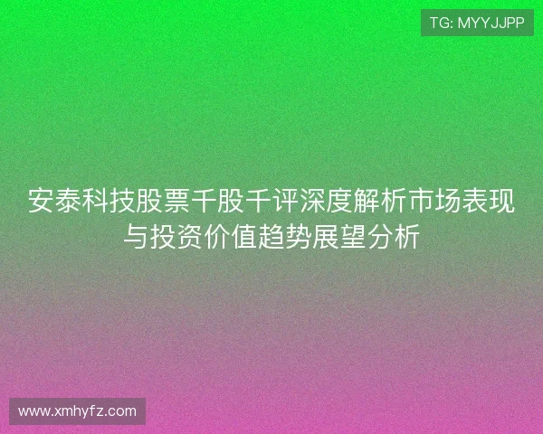 安泰科技股票千股千评深度解析市场表现与投资价值趋势展望分析